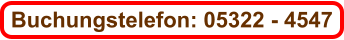 Buchungstelefon: 05322 - 4547
